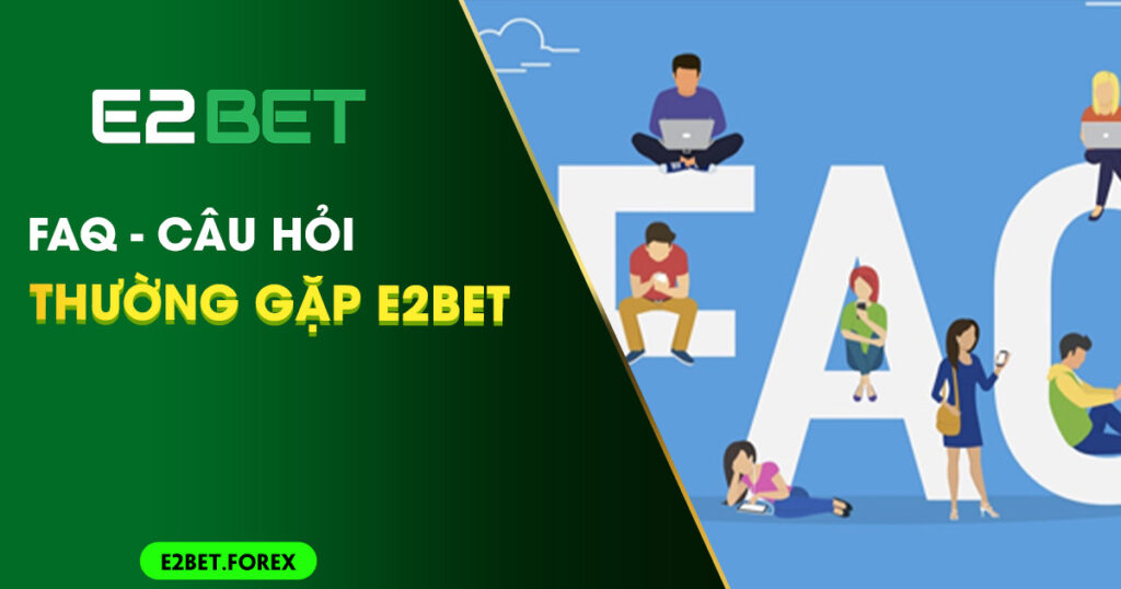 FAQ - Câu hỏi thường gặp tại E2BET