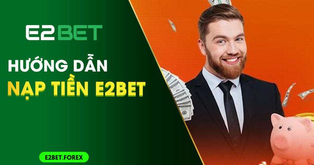 Hướng dẫn nạp tiền E2BET nhanh chóng