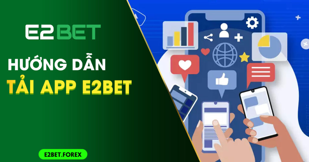 Hướng dẫn tải app E2BET đơn giản