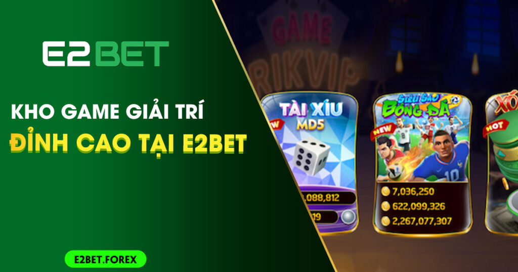 Kho game giải trí đỉnh cao tại E2BET