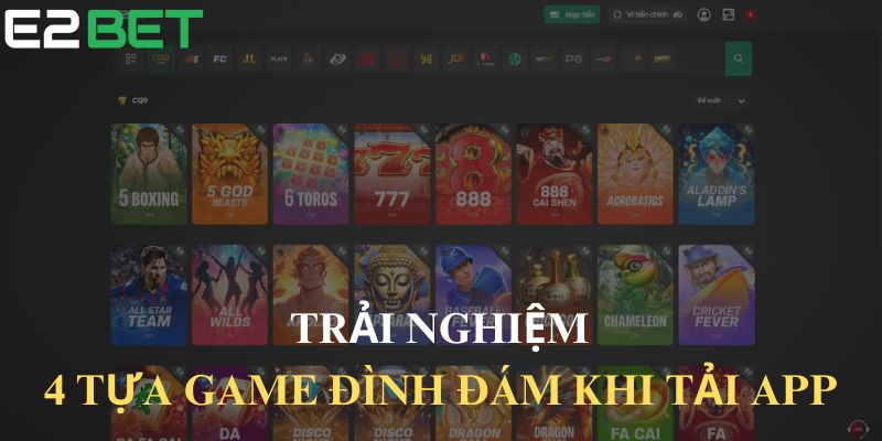 Trải nghiệm 4 tựa game đình đám khi tải app E2BET